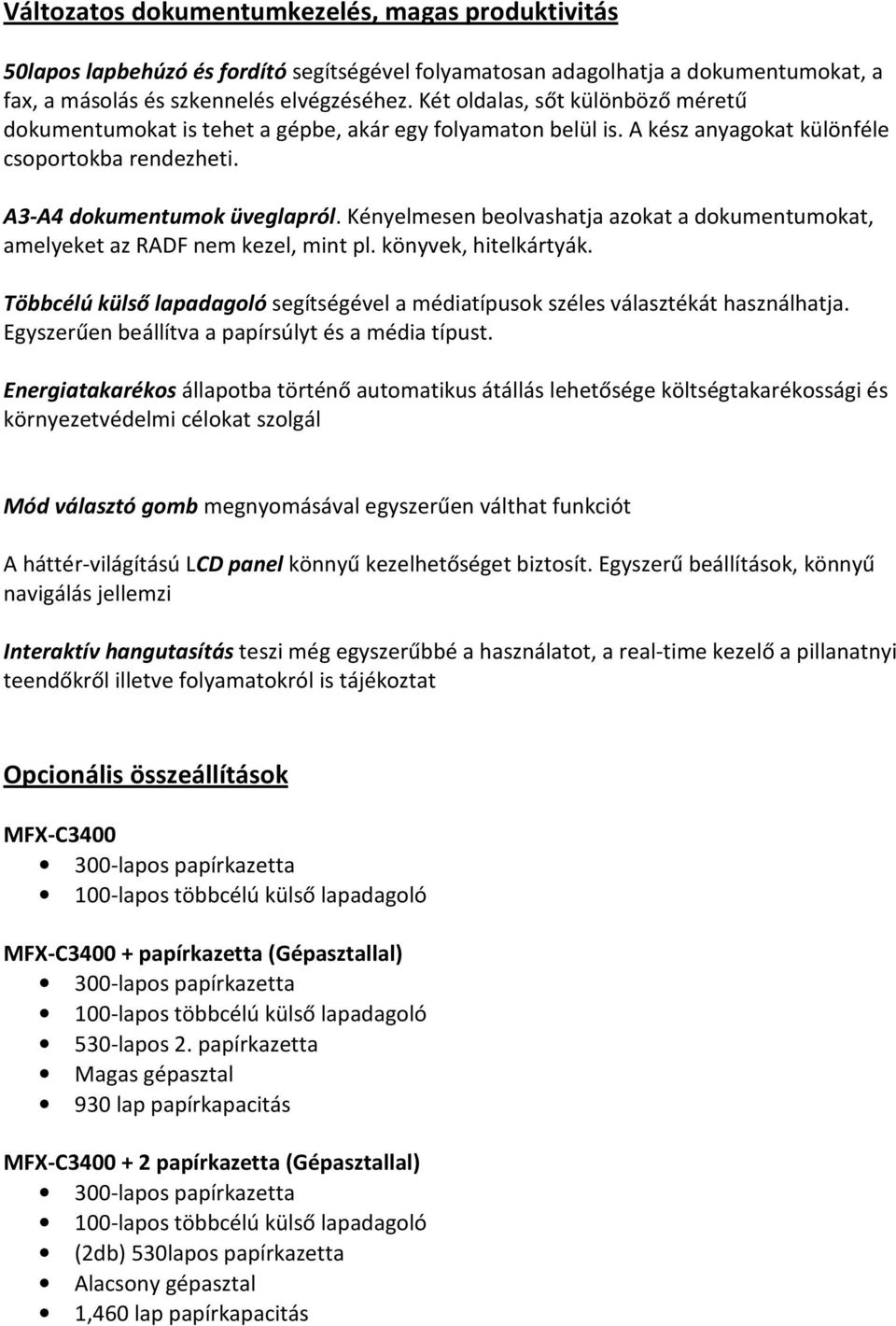 Kényelmesen beolvashatja azokat a dokumentumokat, amelyeket az RADF nem kezel, mint pl. könyvek, hitelkártyák. Többcélú külső lapadagoló segítségével a médiatípusok széles választékát használhatja.