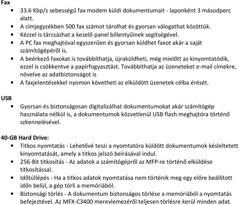 A beérkező faxokat is továbbíthatja, újraküldheti, még mielőtt az kinyomtatódik, ezzel is csökkentve a papírfogyasztást.