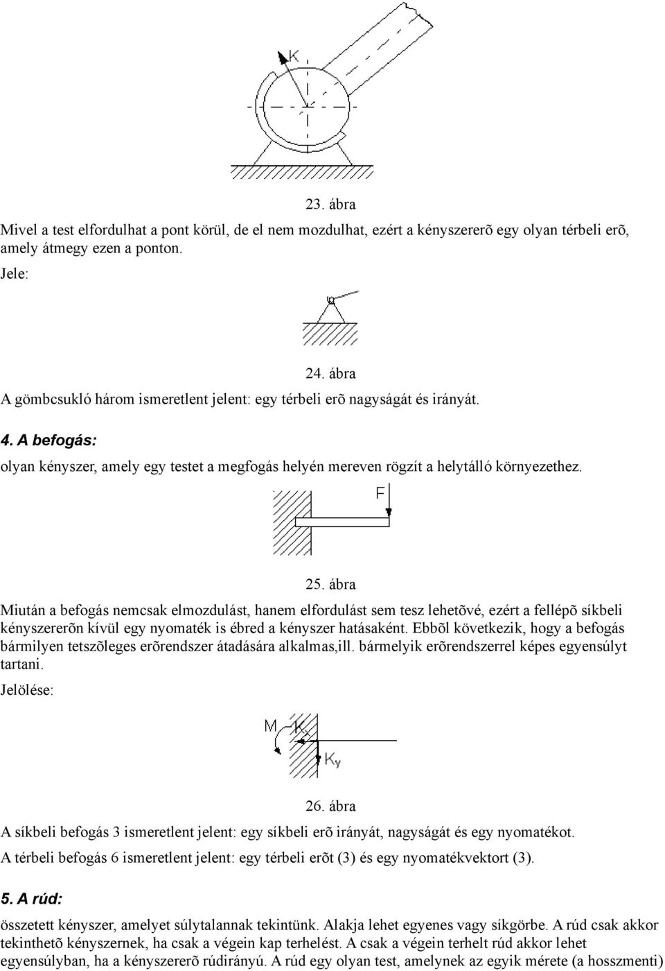 ábra Miután a befogás nemcsak elmozdulást, hanem elfordulást sem tesz lehetõvé, ezért a fellépõ síkbeli kényszererõn kívül egy nyomaték is ébred a kényszer hatásaként.