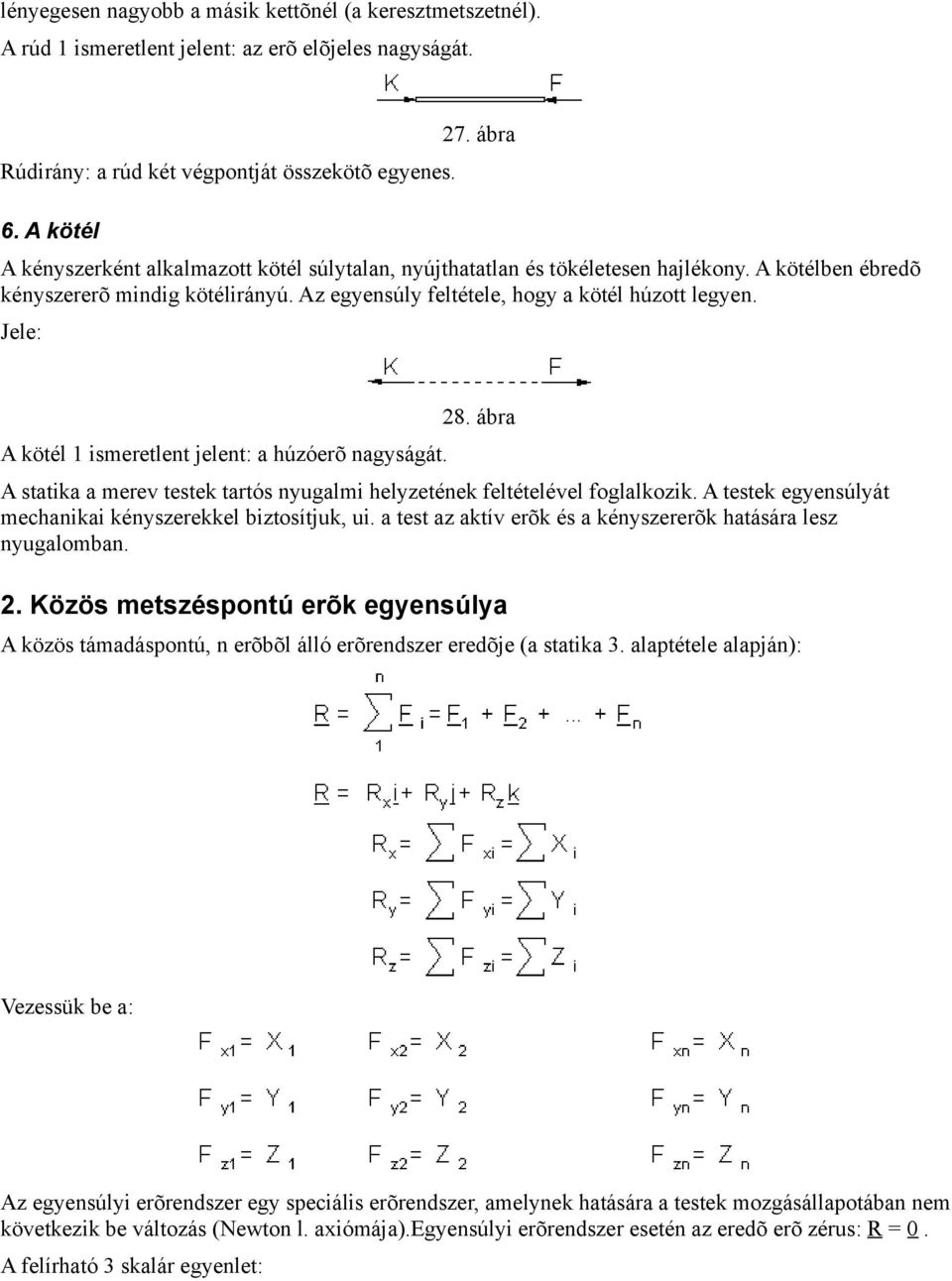 Jele: A kötél 1 ismeretlent jelent: a húzóerõ nagyságát. 28. ábra A statika a merev testek tartós nyugalmi helyzetének feltételével foglalkozik.