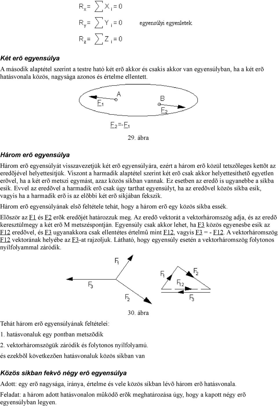 Viszont a harmadik alaptétel szerint két erõ csak akkor helyettesíthetõ egyetlen erõvel, ha a két erõ metszi egymást, azaz közös síkban vannak. Ez esetben az eredõ is ugyanebbe a síkba esik.