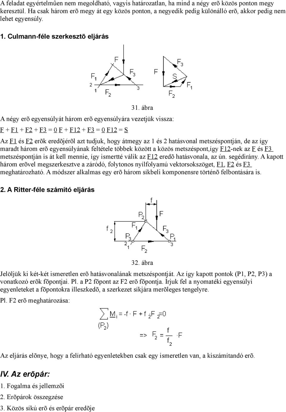 ábra A négy erõ egyensúlyát három erõ egyensúlyára vezetjük vissza: F + F1 + F2 + F3 = 0 F + F12 + F3 = 0 F12 = S Az F1 és F2 erõk eredõjérõl azt tudjuk, hogy átmegy az 1 és 2 hatásvonal