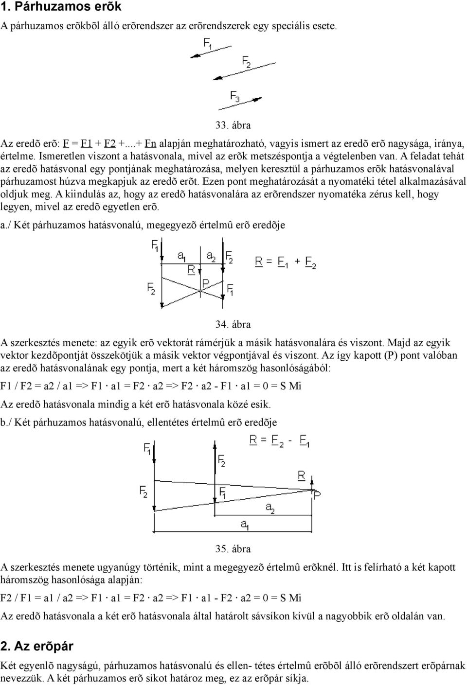 A feladat tehát az eredõ hatásvonal egy pontjának meghatározása, melyen keresztül a párhuzamos erõk hatásvonalával párhuzamost húzva megkapjuk az eredõ erõt.