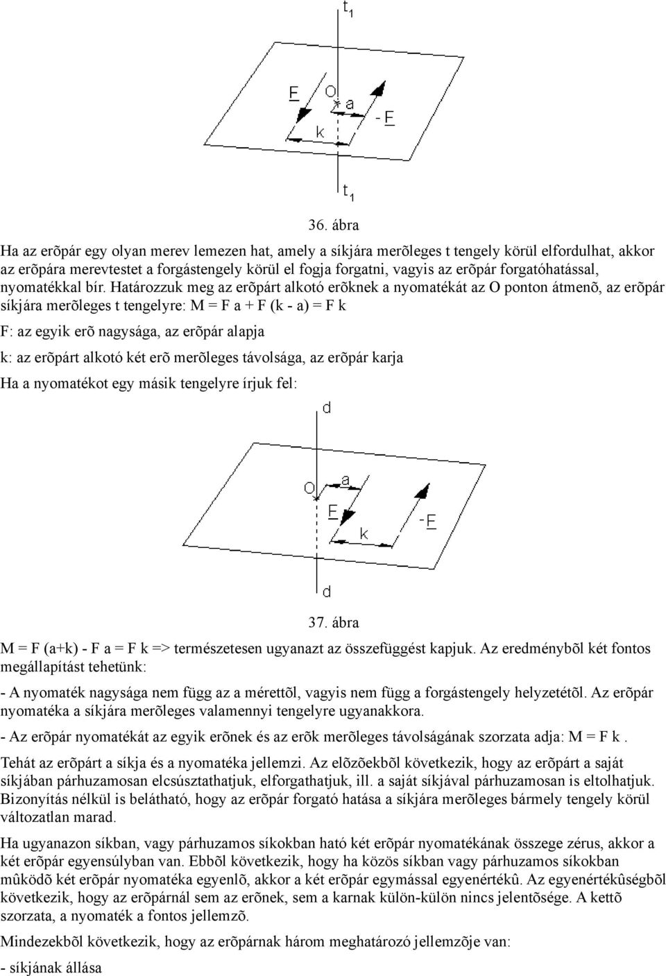 Határozzuk meg az erõpárt alkotó erõknek a nyomatékát az O ponton átmenõ, az erõpár síkjára merõleges t tengelyre: M = F a + F (k - a) = F k F: az egyik erõ nagysága, az erõpár alapja k: az erõpárt