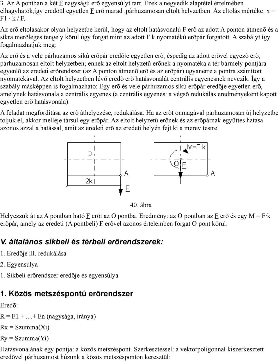 Az erõ eltolásakor olyan helyzetbe kerül, hogy az eltolt hatásvonalú F erõ az adott A ponton átmenõ és a síkra merõleges tengely körül úgy forgat mint az adott F k nyomatékú erõpár forgatott.