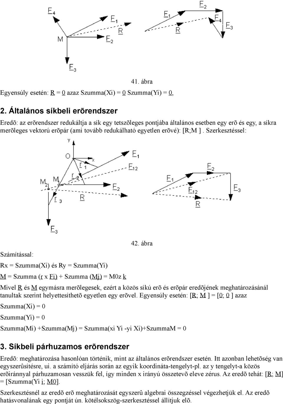 erõvé): [R;M ]. Szerkesztéssel: Számítással: Rx = Szumma(Xi) és Ry = Szumma(Yi) M = Szumma (r x Fi) + Szumma (Mj) = M0z k 42.