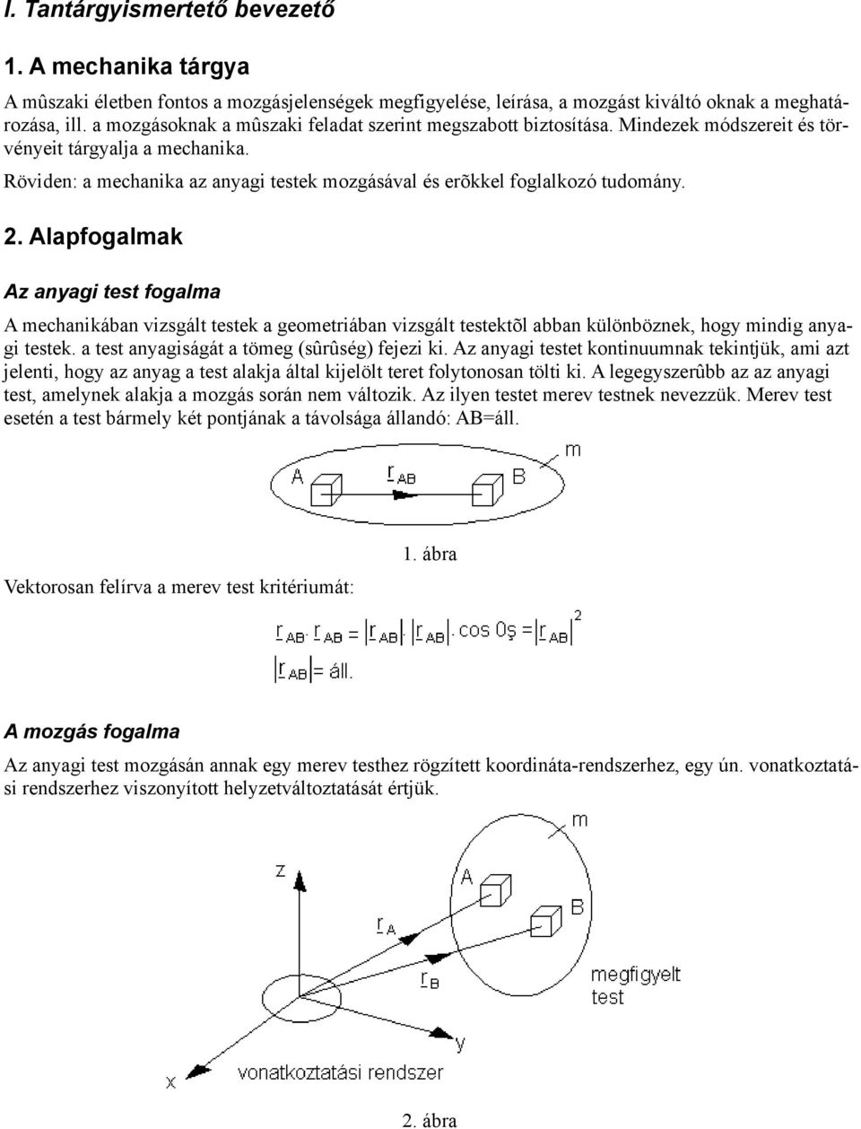 Röviden: a mechanika az anyagi testek mozgásával és erõkkel foglalkozó tudomány. 2.