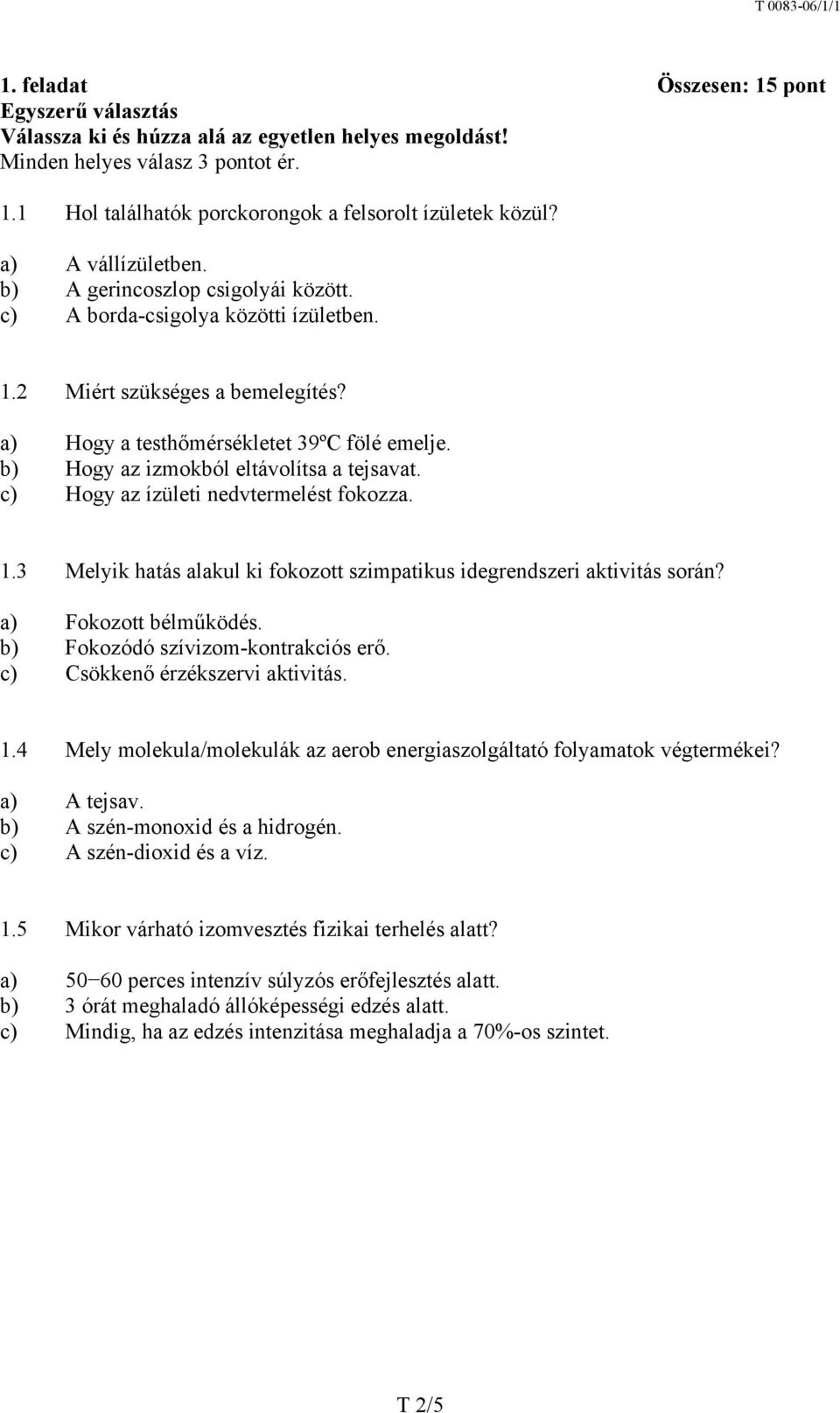 b) ogy az izmokból eltávolítsa a tejsavat. c) ogy az ízületi nedvtermelést fokozza. 1.3 Melyik hatás alakul ki fokozott szimpatikus idegrendszeri aktivitás során? a) Fokozott bélműködés.