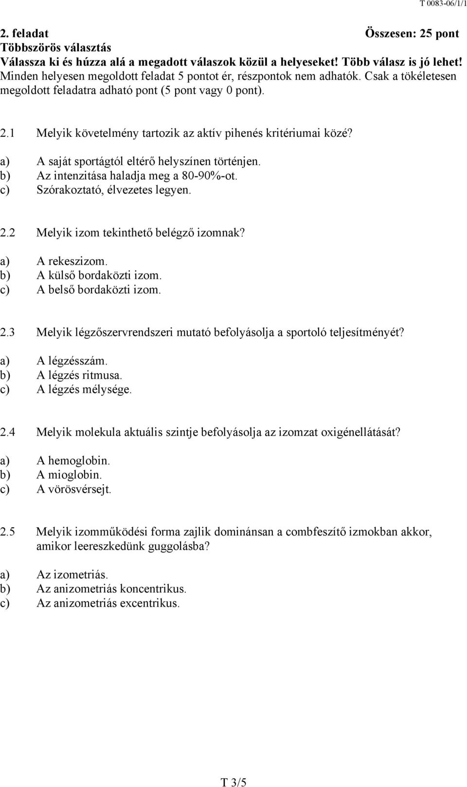 1 Melyik követelmény tartozik az aktív pihenés kritériumai közé? a) A saját sportágtól eltérő helyszínen történjen. b) Az intenzitása haladja meg a 80-90%-ot. c) Szórakoztató, élvezetes legyen. 2.