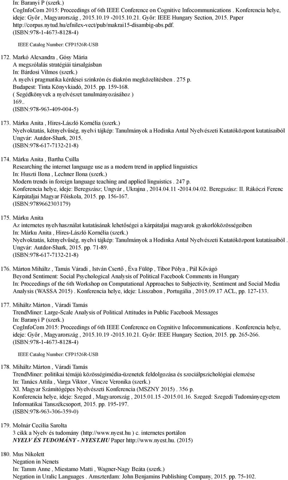 Markó Alexandra, Gósy Mária A megszólalás stratégiái társalgásban In: Bárdosi Vilmos (szerk.) A nyelvi pragmatika kérdései szinkrón és diakrón megközelítésben. 275 p. Budapest: Tinta Könyvkiadó, 2015.