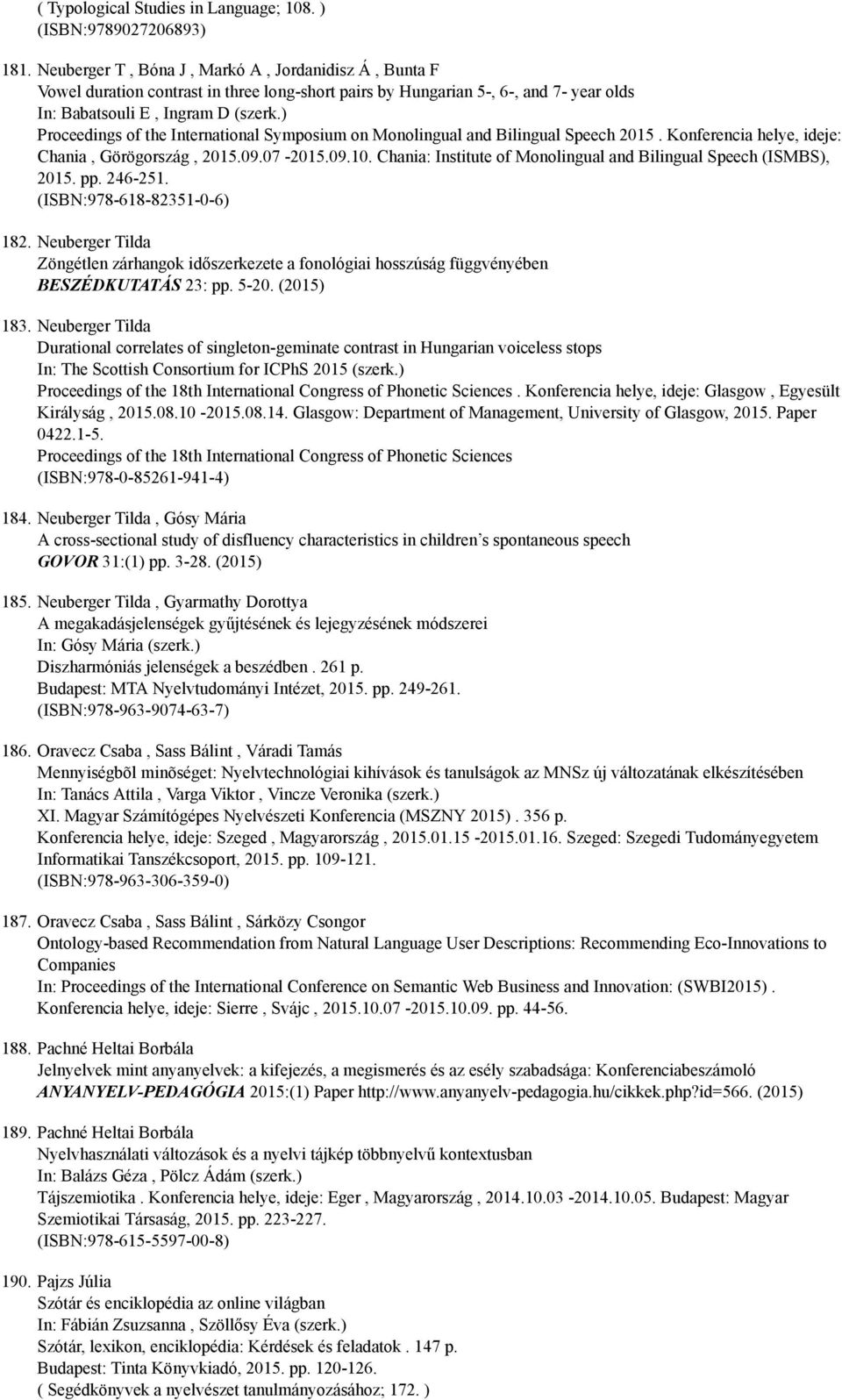 ) Proceedings of the International Symposium on Monolingual and Bilingual Speech 2015. Konferencia helye, ideje: Chania, Görögország, 2015.09.07 2015.09.10.