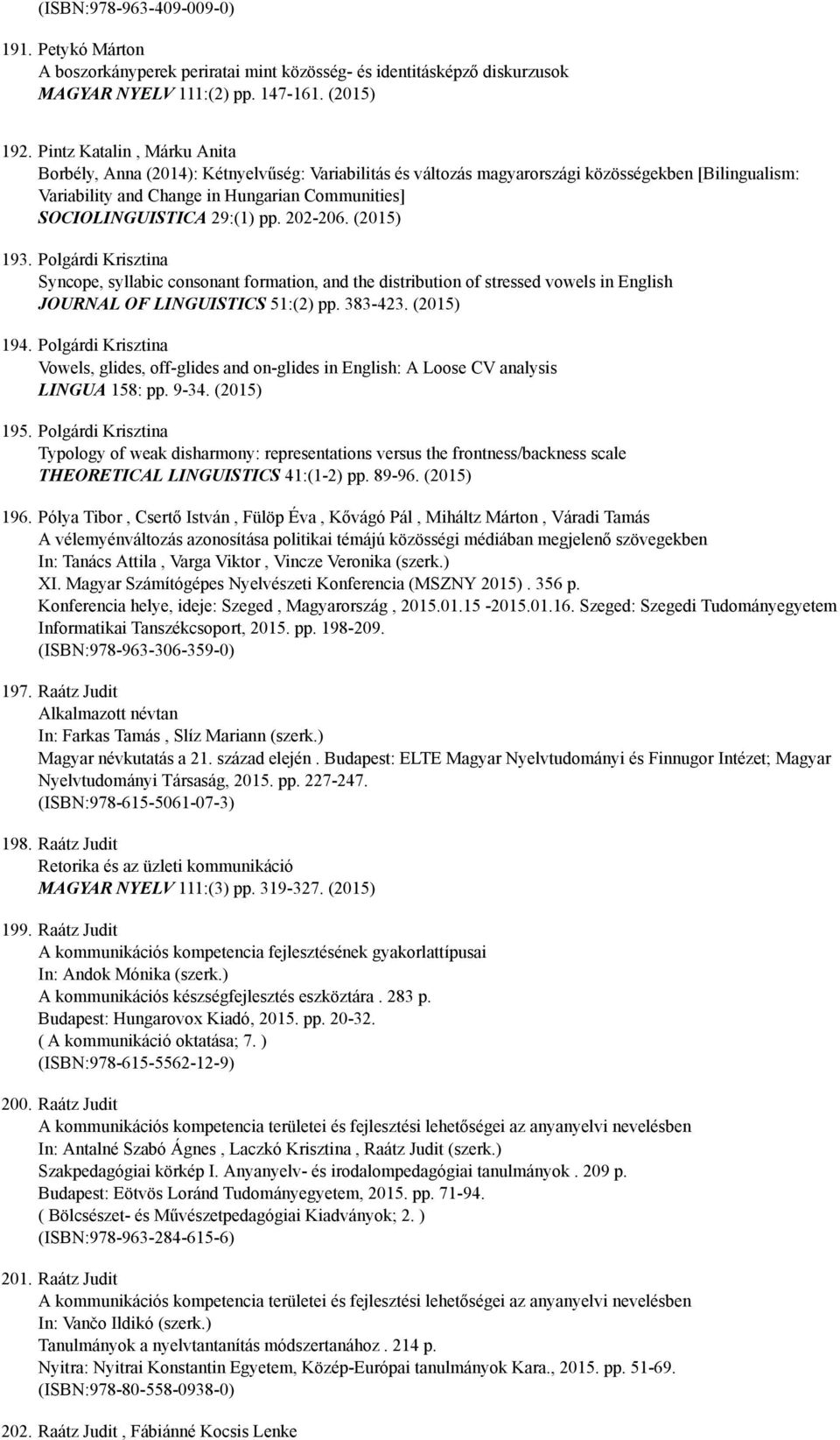 29:(1) pp. 202 206. (2015) 193. Polgárdi Krisztina Syncope, syllabic consonant formation, and the distribution of stressed vowels in English JOURNAL OF LINGUISTICS 51:(2) pp. 383 423. (2015) 194.