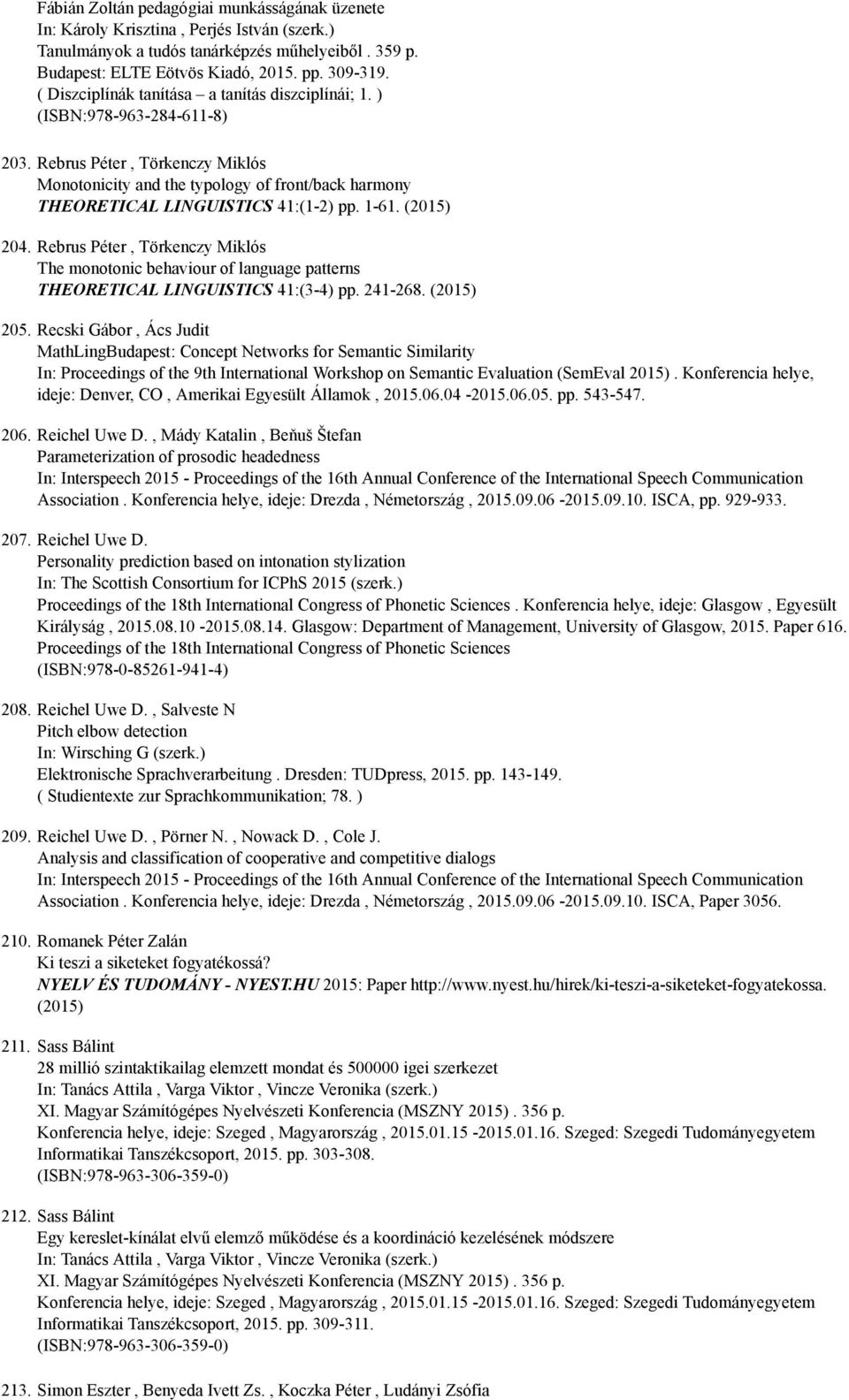Rebrus Péter, Törkenczy Miklós Monotonicity and the typology of front/back harmony THEORETICAL LINGUISTICS 41:(1 2) pp. 1 61. (2015) 204.