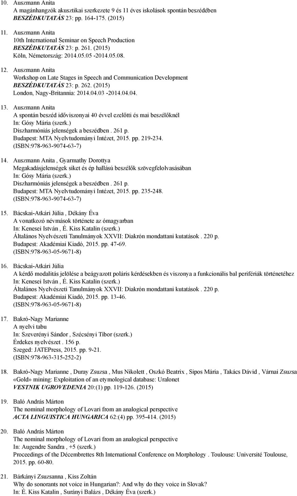 Auszmann Anita Workshop on Late Stages in Speech and Communication Development BESZÉDKUTATÁS 23: p. 262. (2015) London, Nagy Britannia: 2014.04.03 2014.04.04. 13.