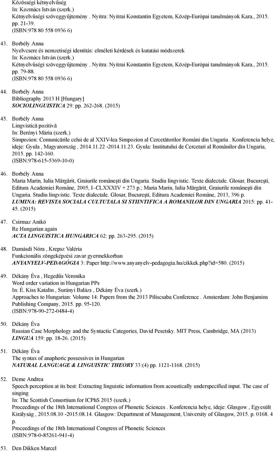 Nyitra: Nyitrai Konstantin Egyetem, Közép Európai tanulmányok Kara., 2015. pp. 79 88. (ISBN:978 80 558 0936 6) 44. Borbély Anna Bibliography 2013 H [Hungary] SOCIOLINGUISTICA 29: pp. 262 268.