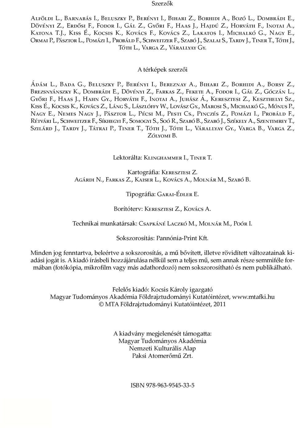 , Tóth L., Varga Z., Várallyay Gy. A térképek szerzői Ádám L., Bada G., Beluszky P., Berényi I., Bereznay A., Bihari Z., Borhidi A., Borsy Z., Brezsnyánszky K., Dombrádi E., Dövényi Z., Farkas Z.