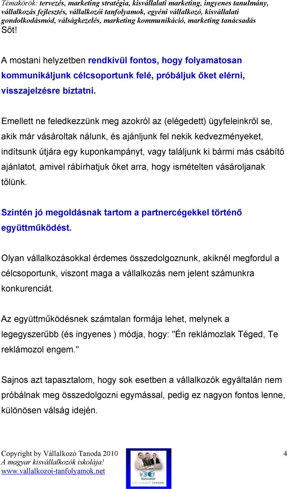 más csábító ajánlatot, amivel rábírhatjuk ıket arra, hogy ismételten vásároljanak tılünk. Szintén jó megoldásnak tartom a partnercégekkel történı együttmőködést.