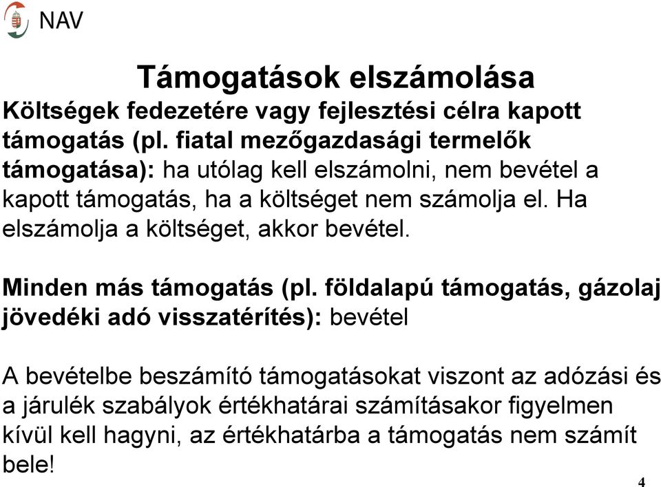 Ha elszámolja a költséget, akkor bevétel. Minden más támogatás (pl.