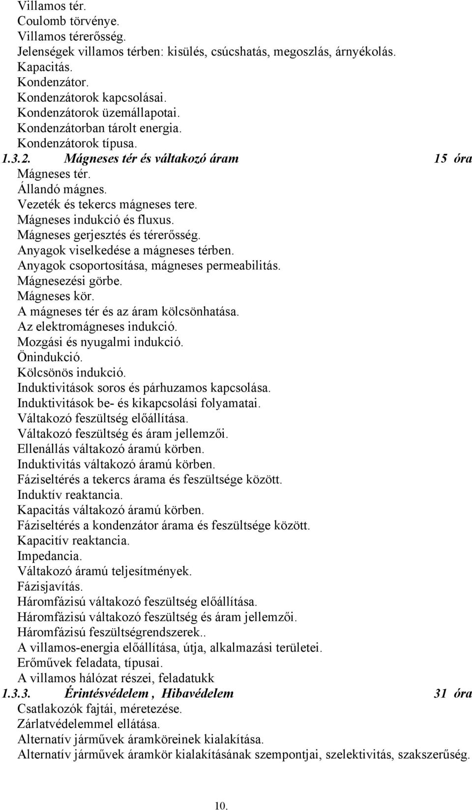 Mágneses indukció és fluus. Mágneses gerjesztés és térerősség. Anyagok viselkedése a mágneses térben. Anyagok csoportosítása, mágneses permeabilitás. Mágnesezési görbe. Mágneses kör.