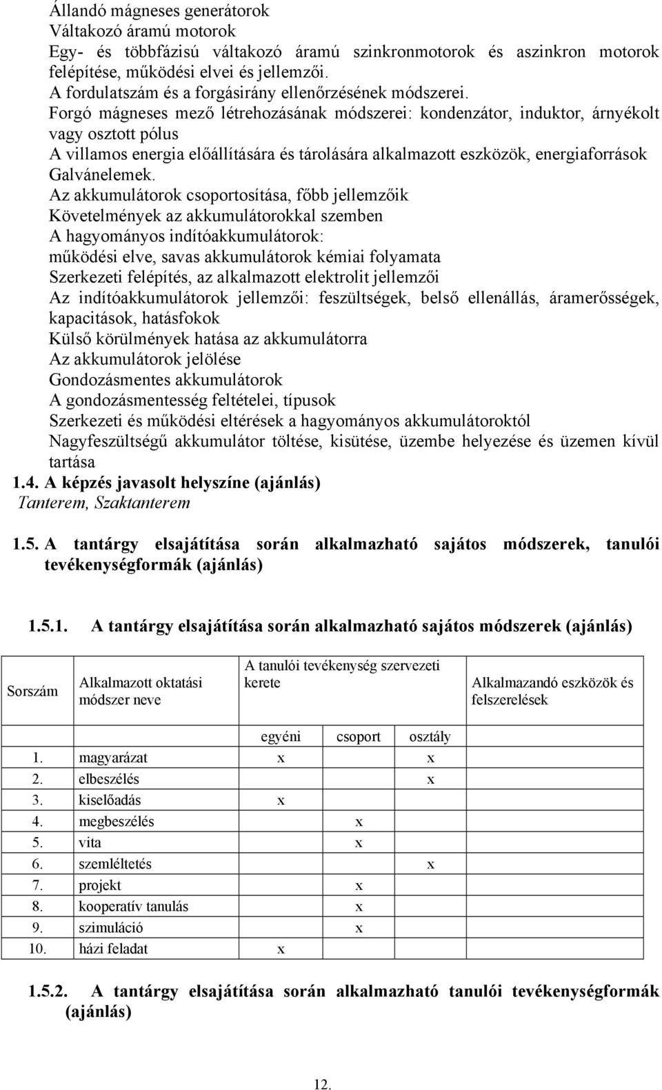 Forgó mágneses mező létrehozásának módszerei: kondenzátor, induktor, árnyékolt vagy osztott pólus A villamos energia előállítására és tárolására alkalmazott eszközök, energiaforrások Galvánelemek.