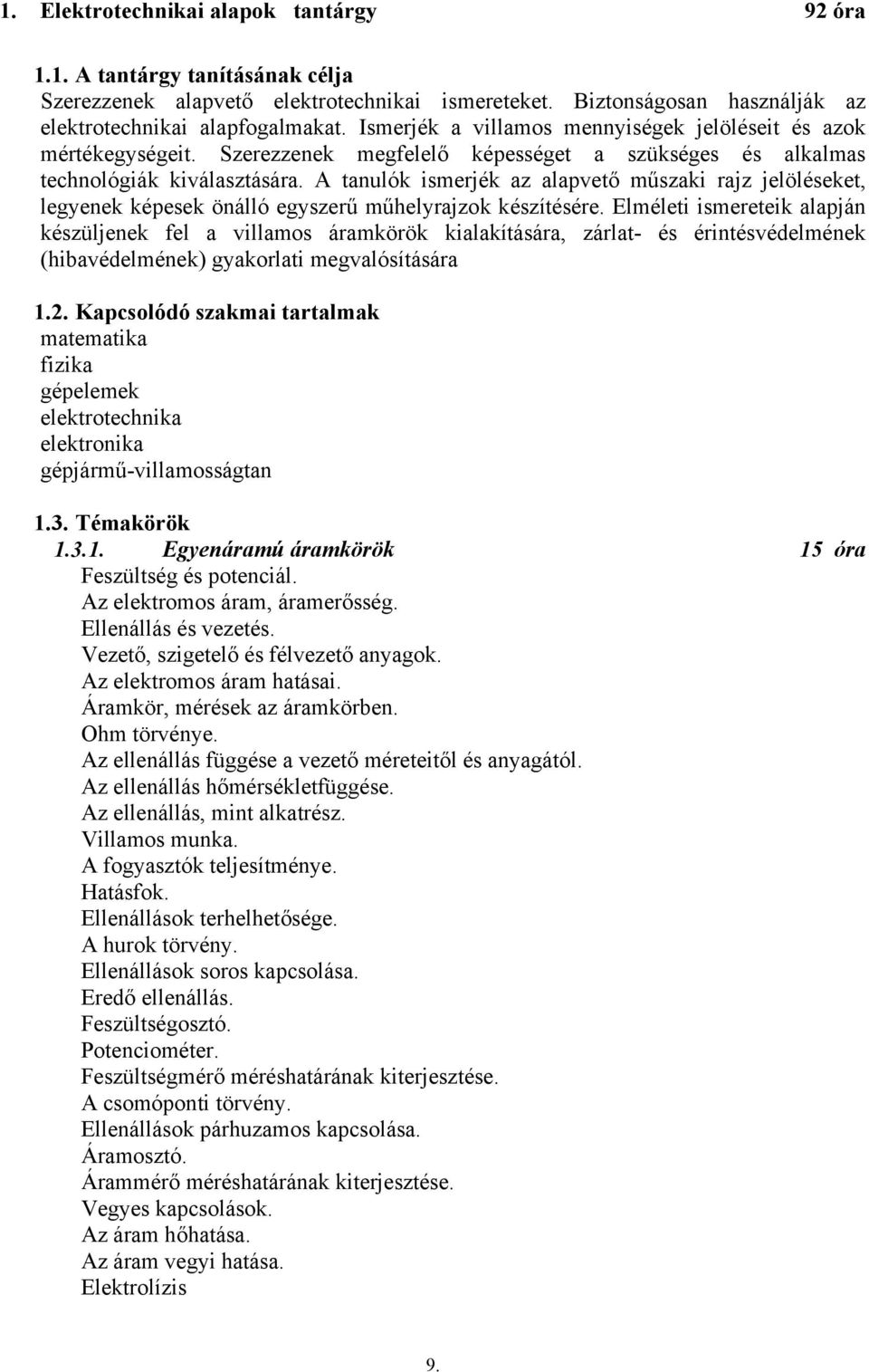 A tanulók ismerjék az alapvető műszaki rajz jelöléseket, legyenek képesek önálló egyszerű műhelyrajzok készítésére.