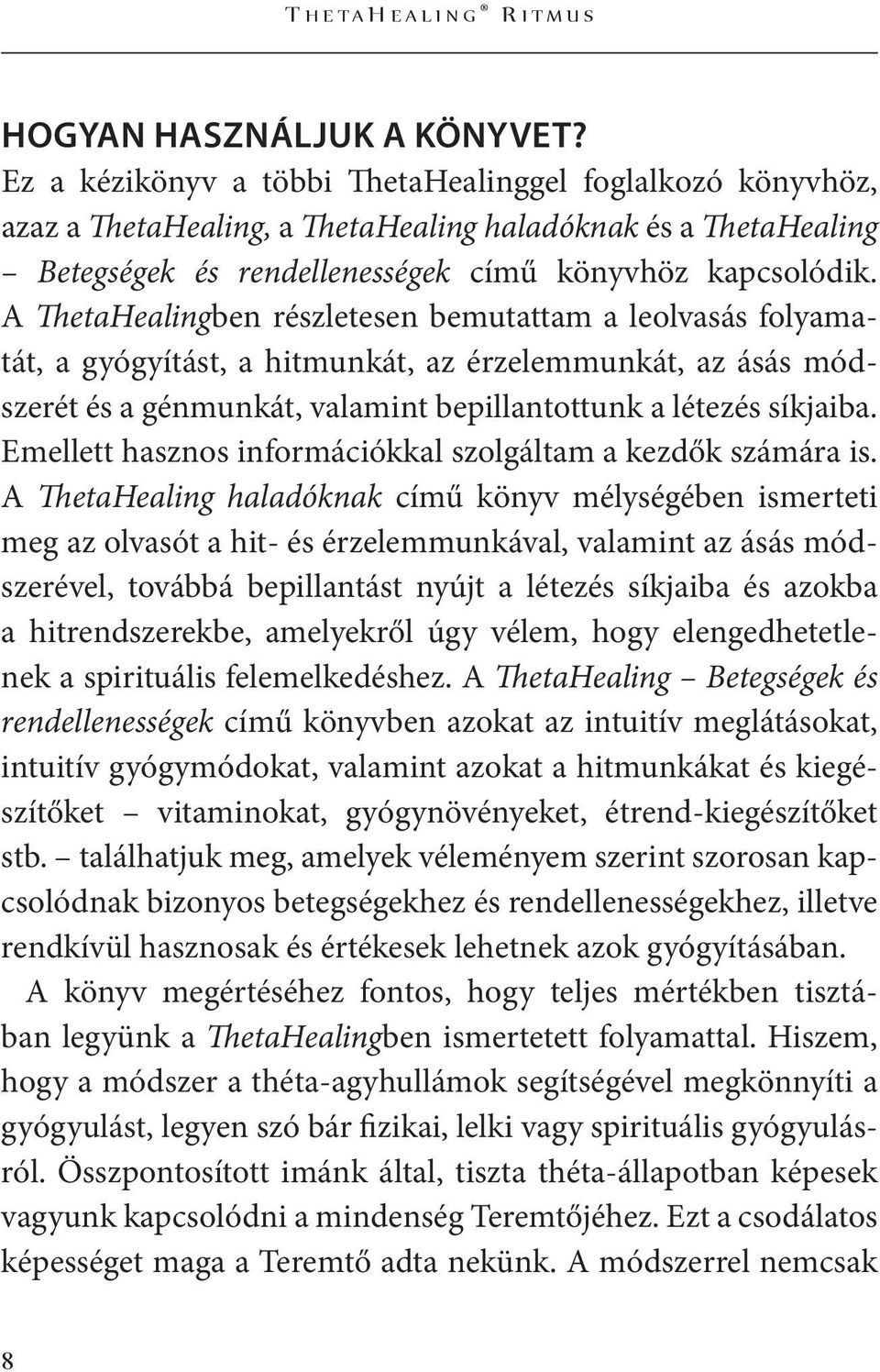 A ThetaHealingben részletesen bemutattam a leolvasás folyamatát, a gyógyítást, a hitmunkát, az érzelemmunkát, az ásás módszerét és a génmunkát, valamint bepillantottunk a létezés síkjaiba.