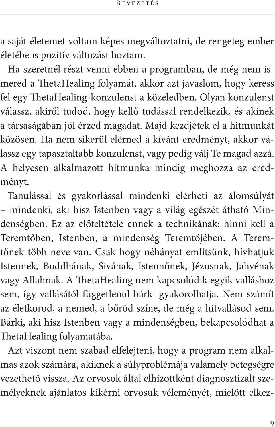 Olyan konzulenst válassz, akiről tudod, hogy kellő tudással rendelkezik, és akinek a társaságában jól érzed magadat. Majd kezdjétek el a hitmunkát közösen.