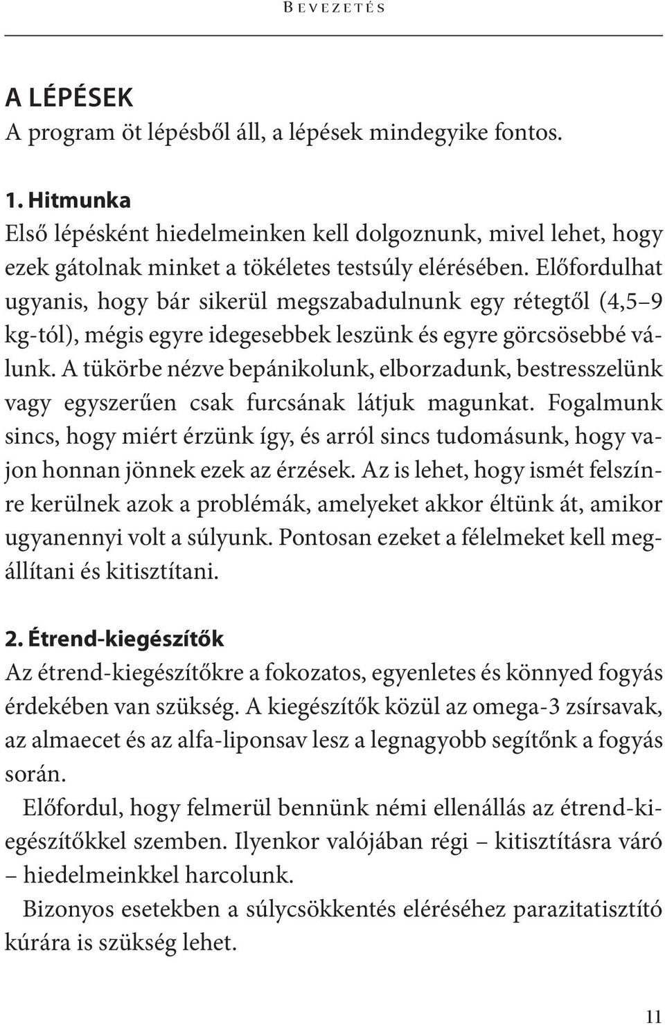 Előfordulhat ugyanis, hogy bár sikerül megszabadulnunk egy rétegtől (4,5 9 kg-tól), mégis egyre idegesebbek leszünk és egyre görcsösebbé válunk.