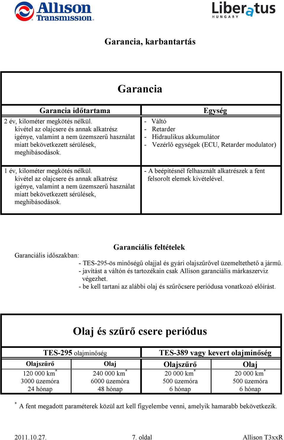 kivétel az olajcsere és annak alkatrész igénye, valamint a nem üzemszerű használat miatt bekövetkezett sérülések, meghibásodások.