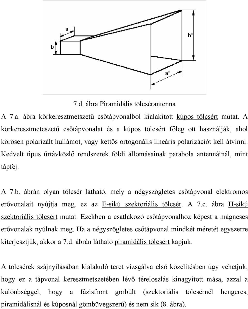 Kedvelt tipus űrtávközlő rendszerek földi állomásainak parabola antennáinál, mint tápfej. A 7.b. ábrán olyan tölcsér látható, mely a négyszögletes csőtápvonal elektromos erővonalait nyújtja meg, ez az E-síkú szektoriális tölcsér.