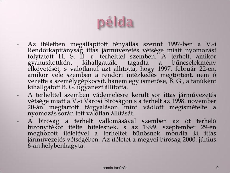 február 22-én, amikor vele szemben a rendőri intézkedés megtörtént, nem ő vezette a személygépkocsit, hanem egy ismerőse, B. G., a tanúként kihallgatott B. G. ugyanezt állította.