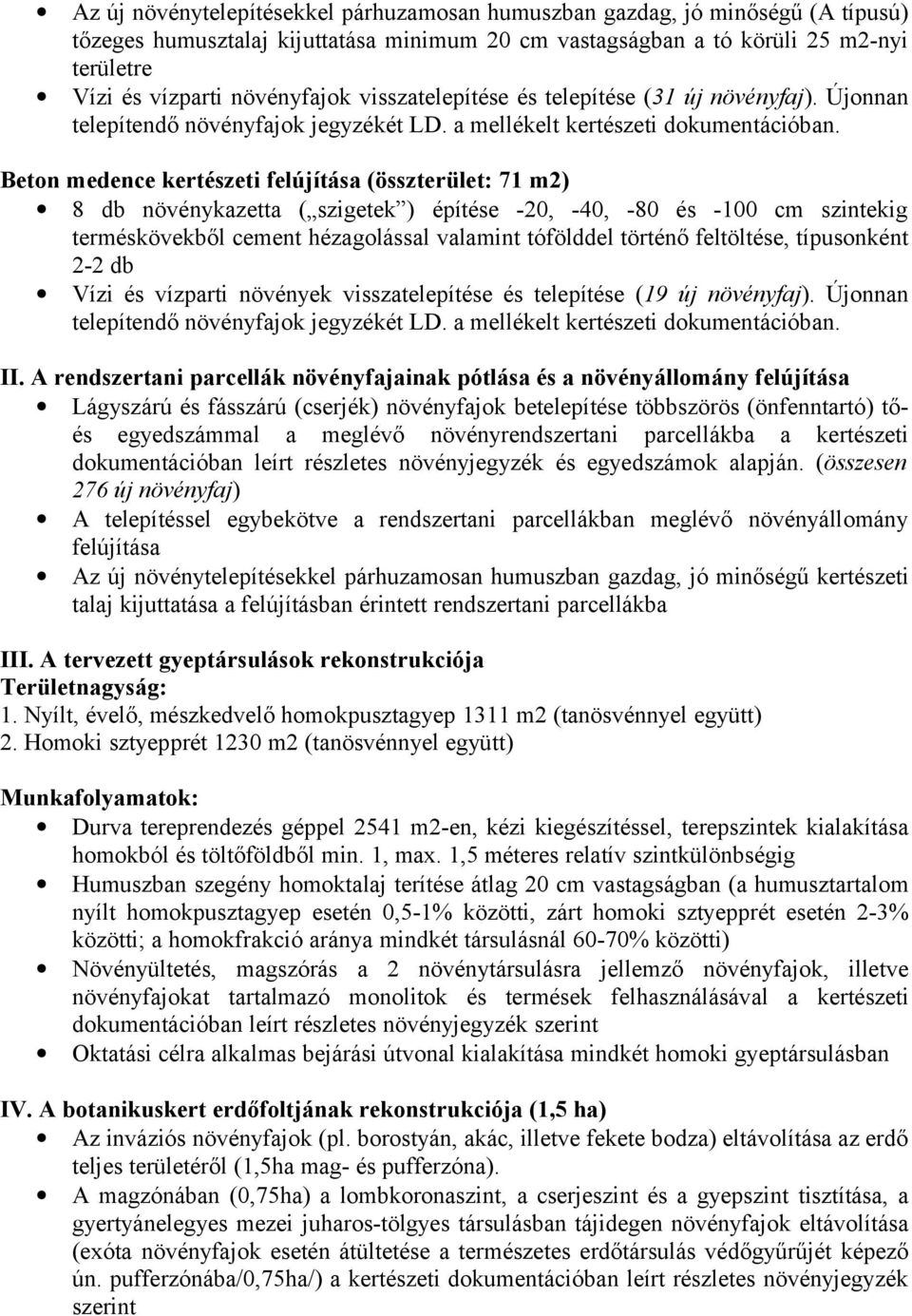 Beton medence kertészeti felújítása (összterület: 71 m2) 8 db növénykazetta ( szigetek ) építése -20, -40, -80 és -100 cm szintekig terméskövekből cement hézagolással valamint tófölddel történő