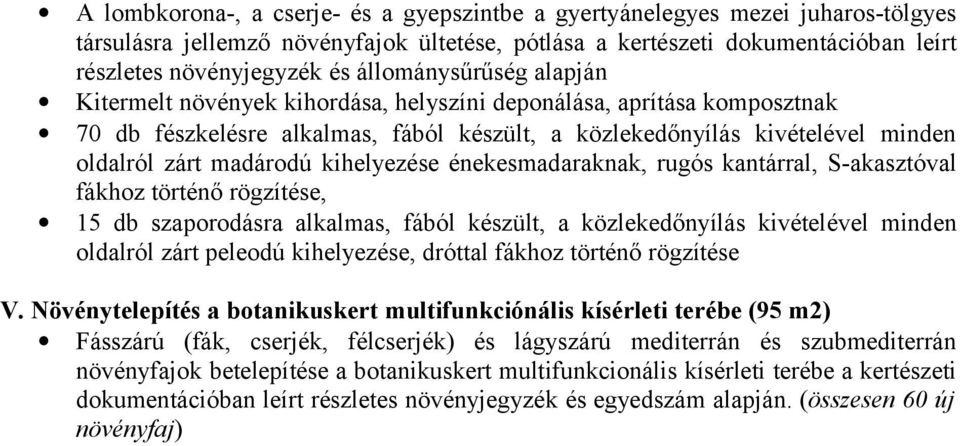kihelyezése énekesmadaraknak, rugós kantárral, S-akasztóval fákhoz történő rögzítése, 15 db szaporodásra alkalmas, fából készült, a közlekedőnyílás kivételével minden oldalról zárt peleodú