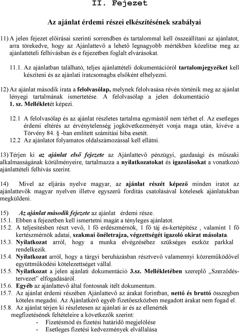 .1. Az ajánlatban található, teljes ajánlattételi dokumentációról tartalomjegyzéket kell készíteni és az ajánlati iratcsomagba elsőként elhelyezni.
