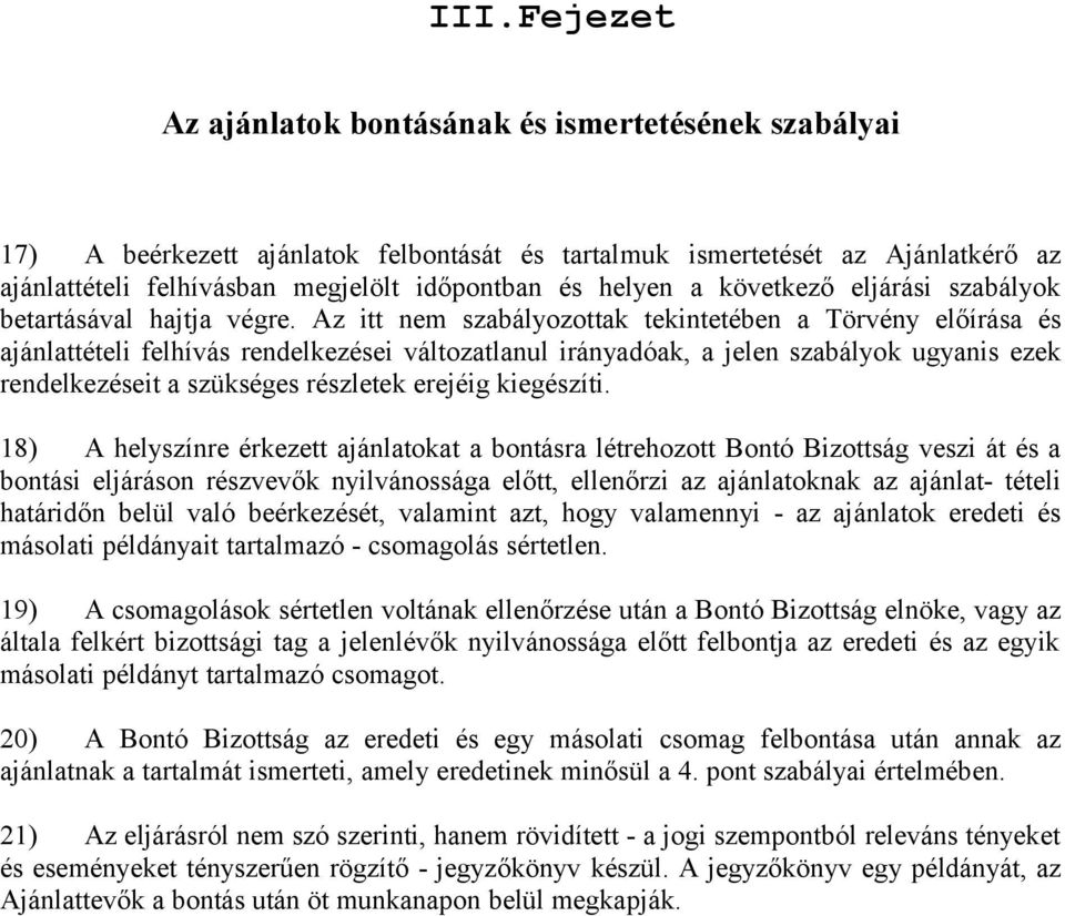 Az itt nem szabályozottak tekintetében a Törvény előírása és ajánlattételi felhívás rendelkezései változatlanul irányadóak, a jelen szabályok ugyanis ezek rendelkezéseit a szükséges részletek erejéig