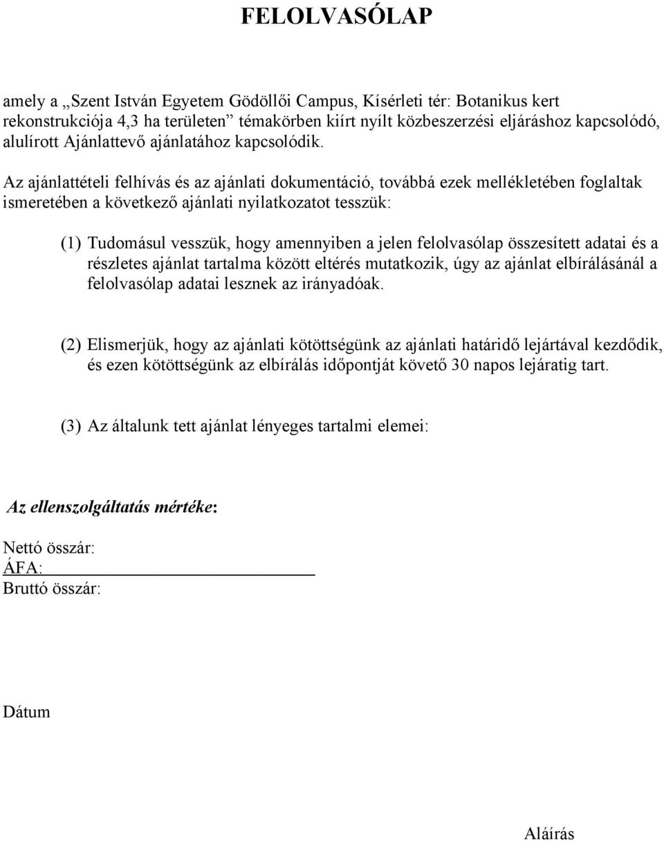 Az ajánlattételi felhívás és az ajánlati dokumentáció, továbbá ezek mellékletében foglaltak ismeretében a következő ajánlati nyilatkozatot tesszük: (1) Tudomásul vesszük, hogy amennyiben a jelen