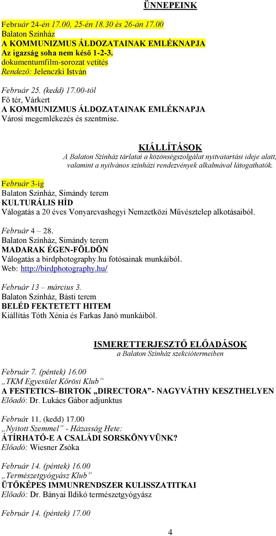 KIÁLLÍTÁSOK A tárlatai a közönségszolgálat nyitvatartási ideje alatt, valamint a nyilvános színházi rendezvények alkalmával látogathatók.