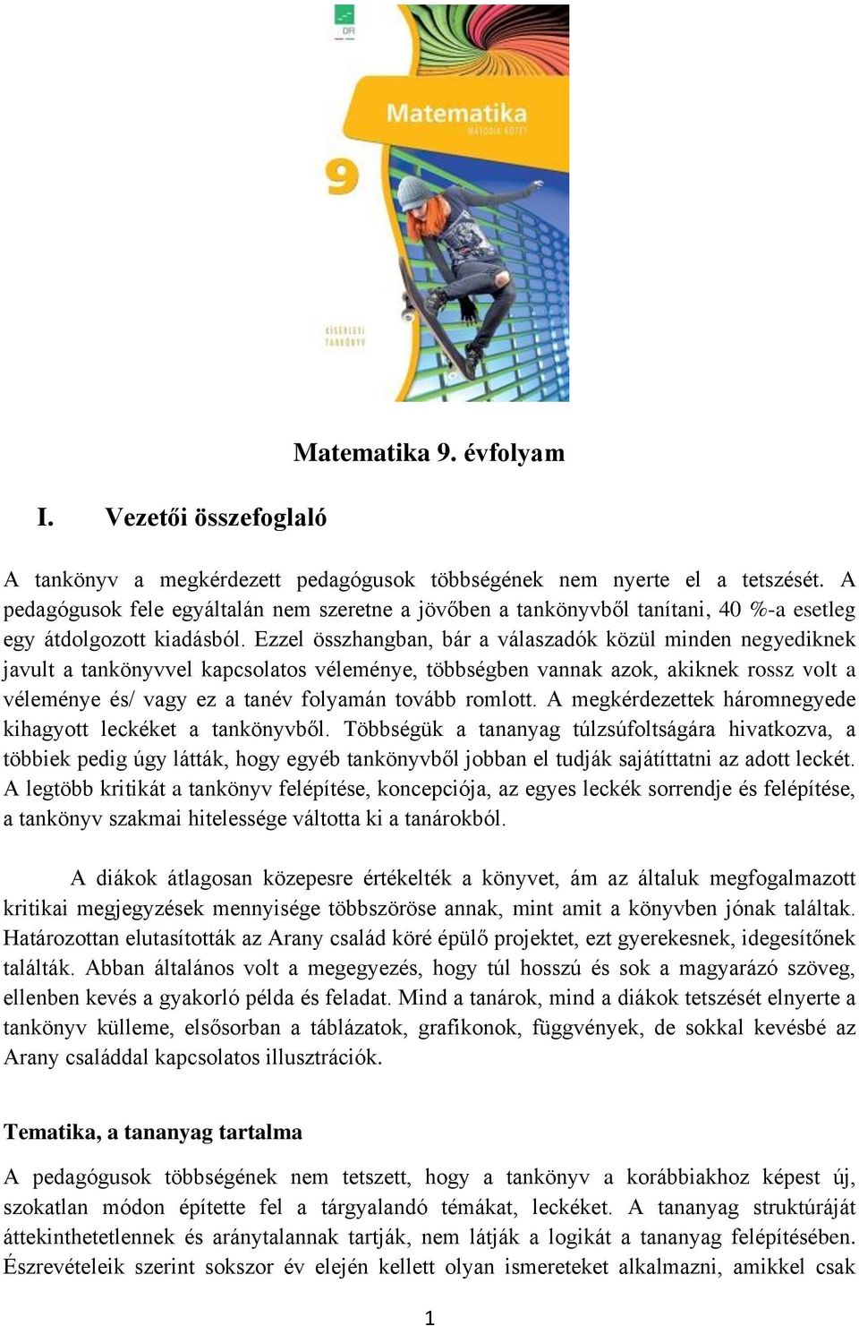 Ezzel összhangban, bár a válaszadók közül minden negyediknek javult a tankönyvvel kapcsolatos véleménye, többségben vannak azok, akiknek rossz volt a véleménye és/ vagy ez a tanév folyamán tovább