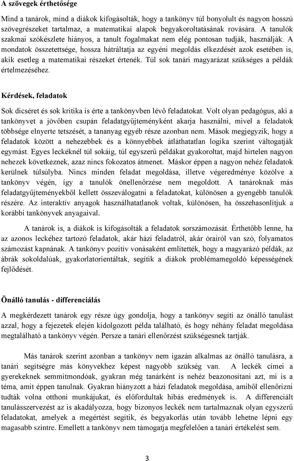 A mondatok összetettsége, hossza hátráltatja az egyéni megoldás elkezdését azok esetében is, akik esetleg a matematikai részeket értenék. Túl sok tanári magyarázat szükséges a példák értelmezéséhez.