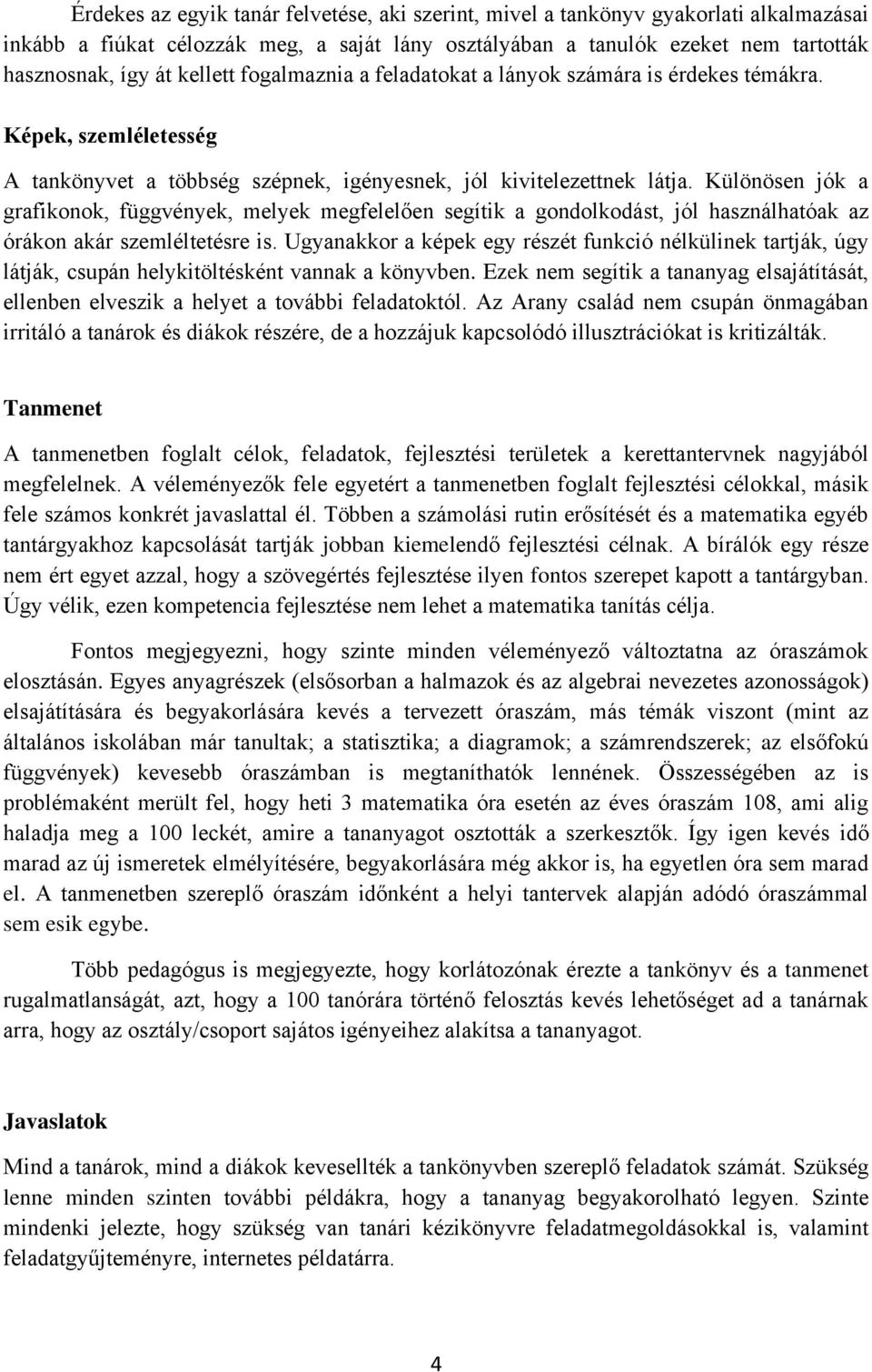 Különösen jók a grafikonok, függvények, melyek megfelelően segítik a gondolkodást, jól használhatóak az órákon akár szemléltetésre is.