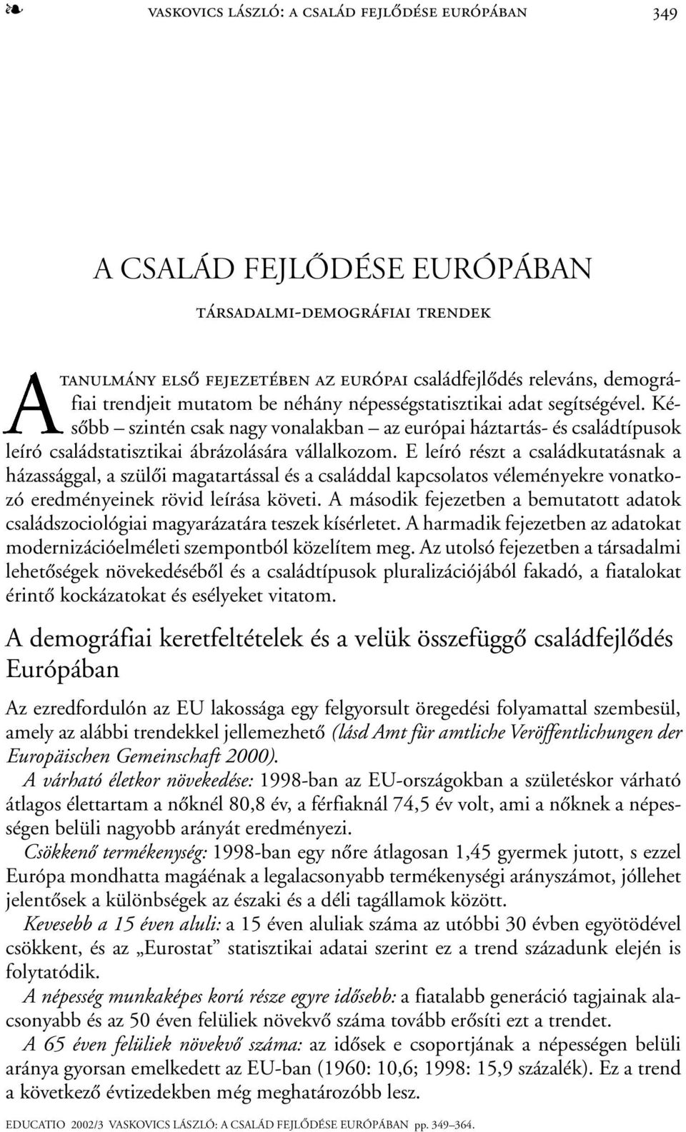 E leíró részt a családkutatásnak a házassággal, a szülõi magatartással és a családdal kapcsolatos véleményekre vonatkozó eredményeinek rövid leírása követi.