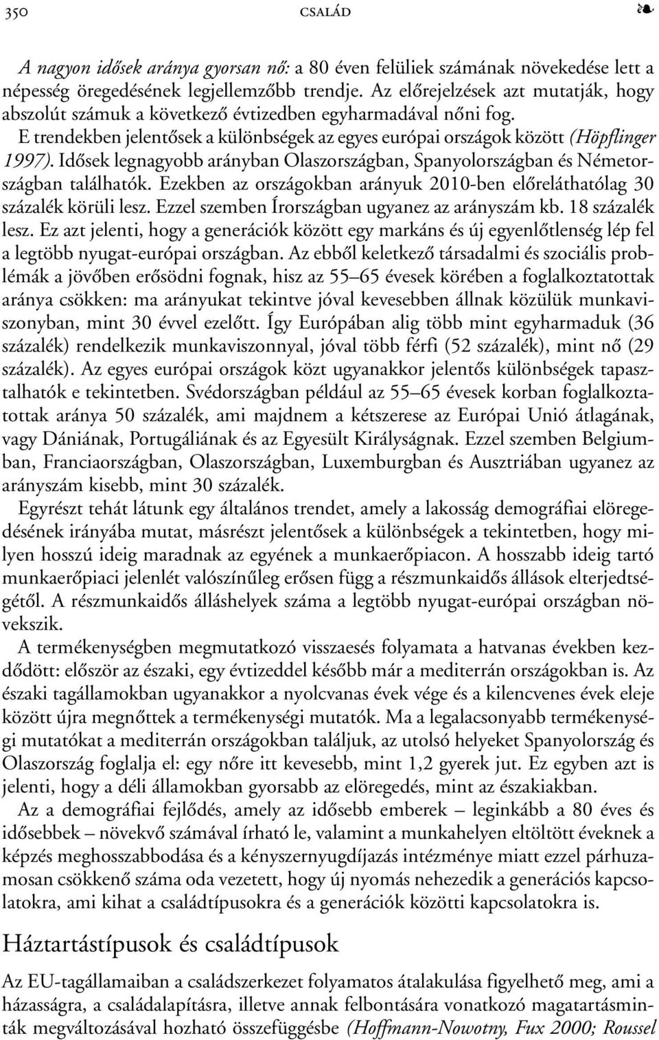 Idõsek legnagyobb arányban Olaszországban, Spanyolországban és Németországban találhatók. Ezekben az országokban arányuk 2010-ben elõreláthatólag 30 százalék körüli lesz.