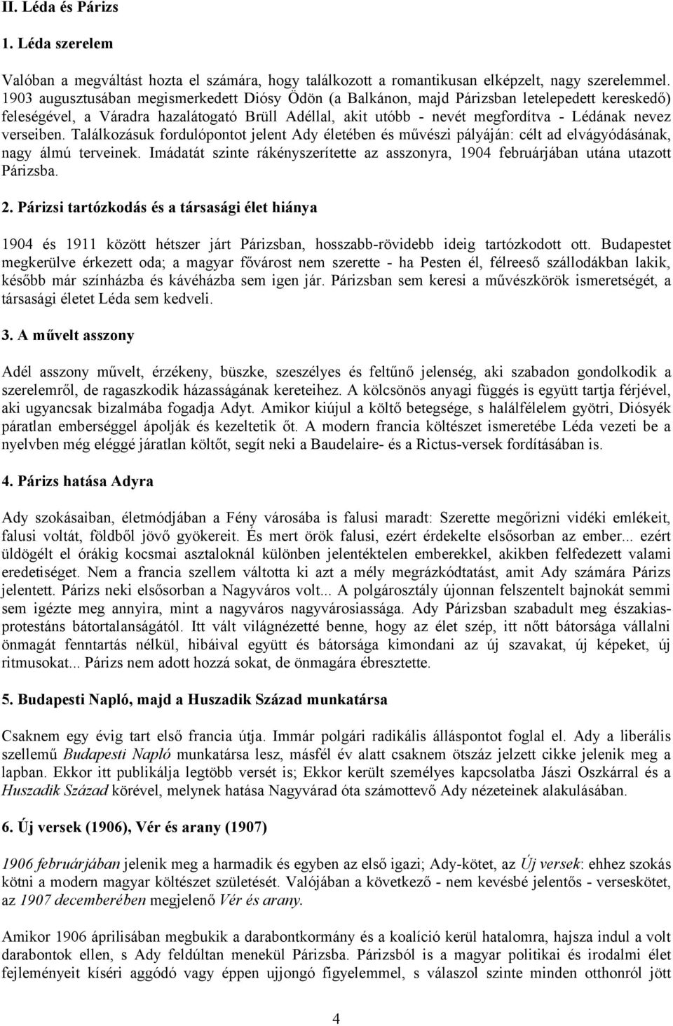 verseiben. Találkozásuk fordulópontot jelent Ady életében és művészi pályáján: célt ad elvágyódásának, nagy álmú terveinek.