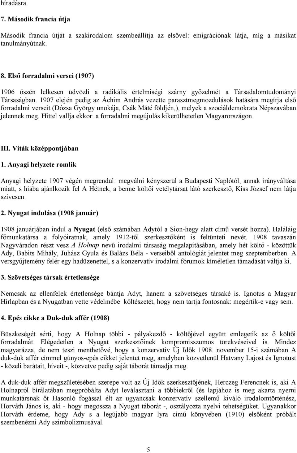 1907 elején pedig az Áchim András vezette parasztmegmozdulások hatására megírja első forradalmi verseit (Dózsa György unokája, Csák Máté földjén,), melyek a szociáldemokrata Népszavában jelennek meg.