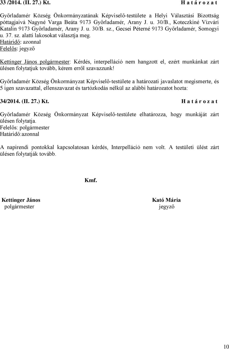 Felelős: jegyző Kettinger János polgármester: Kérdés, interpelláció nem hangzott el, ezért munkánkat zárt ülésen folytatjuk tovább, kérem erről szavazzunk!