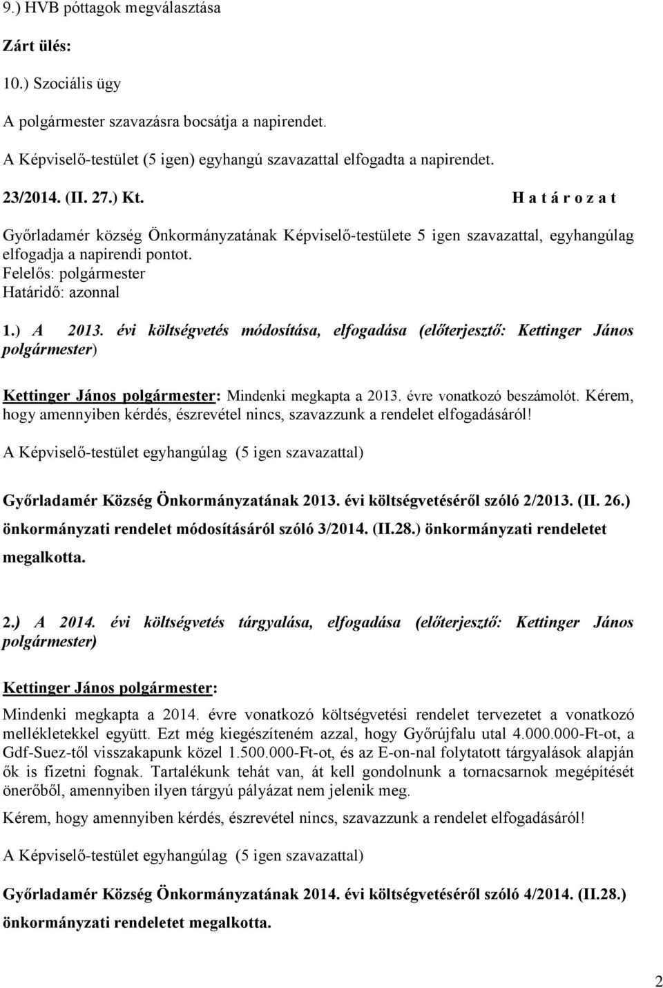 évi költségvetés módosítása, elfogadása (előterjesztő: Kettinger János polgármester) Kettinger János polgármester: Mindenki megkapta a 2013. évre vonatkozó beszámolót.
