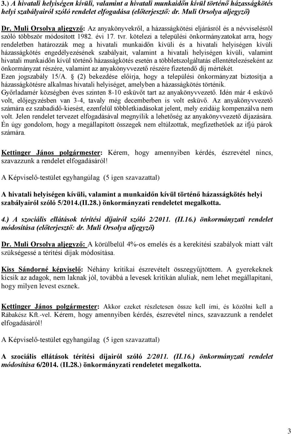 kötelezi a települési önkormányzatokat arra, hogy rendeletben határozzák meg a hivatali munkaidőn kívüli és a hivatali helyiségen kívüli házasságkötés engedélyezésének szabályait, valamint a hivatali