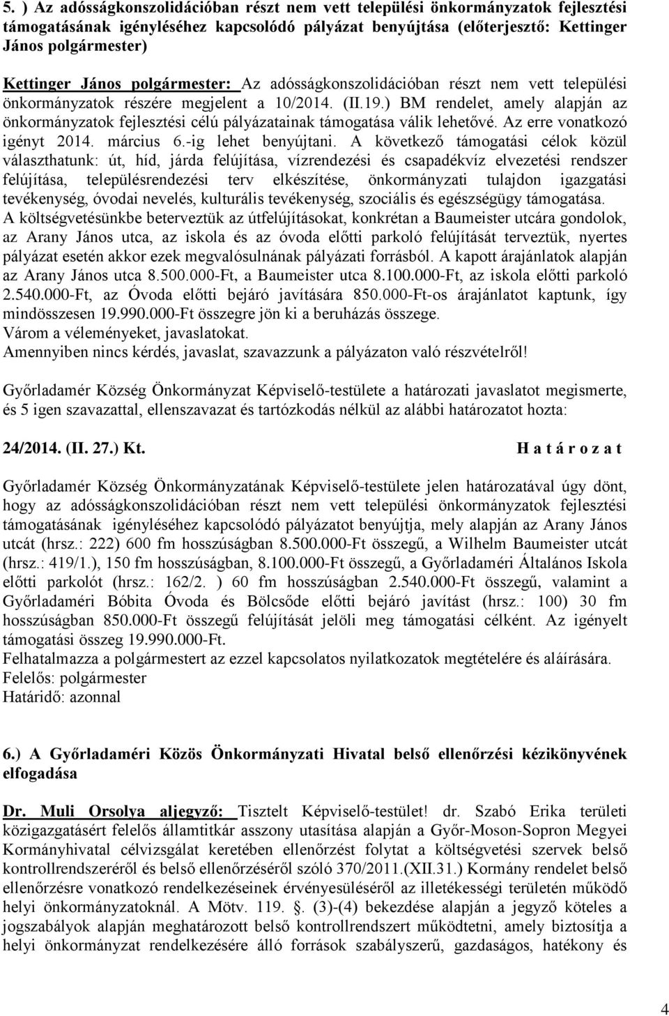 ) BM rendelet, amely alapján az önkormányzatok fejlesztési célú pályázatainak támogatása válik lehetővé. Az erre vonatkozó igényt 2014. március 6.-ig lehet benyújtani.