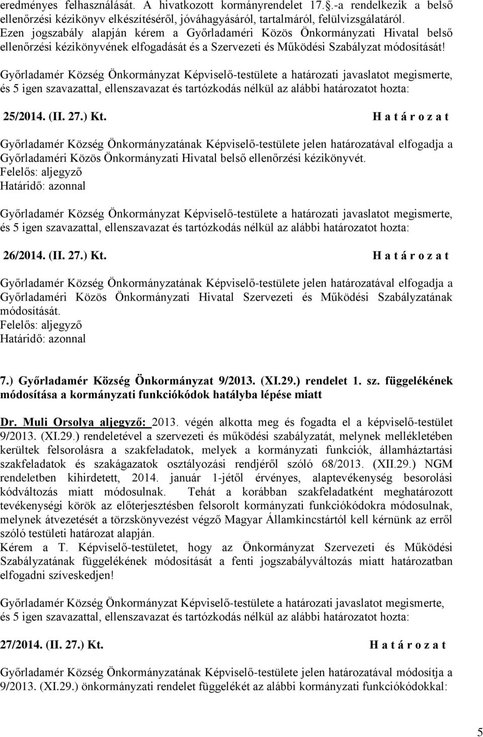 és 5 igen szavazattal, ellenszavazat és tartózkodás nélkül az alábbi határozatot hozta: 25/2014. (II. 27.) Kt.