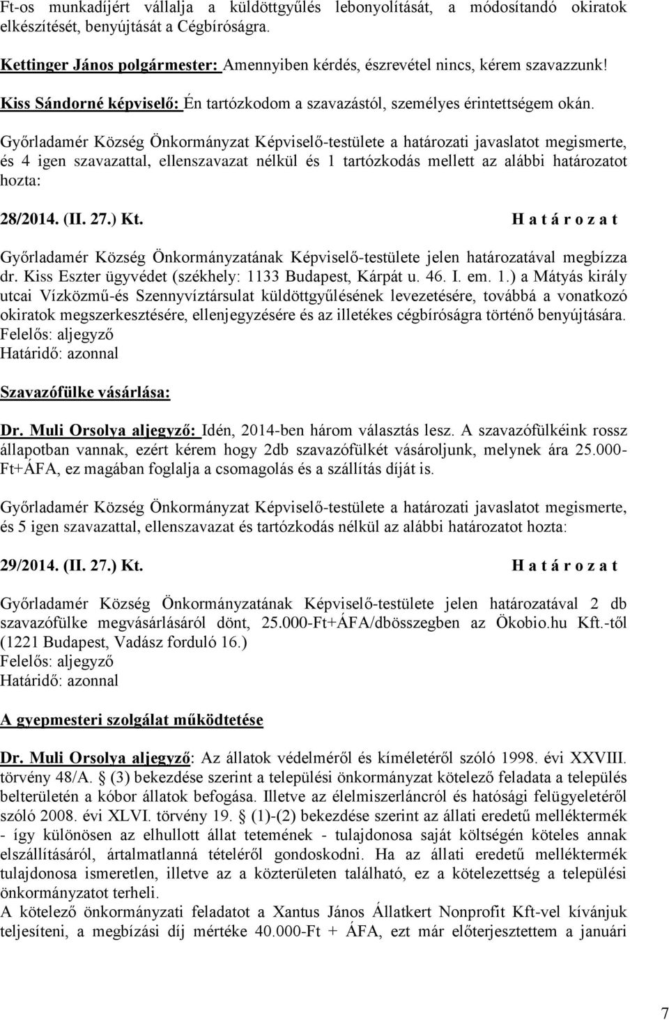 és 4 igen szavazattal, ellenszavazat nélkül és 1 tartózkodás mellett az alábbi határozatot hozta: 28/2014. (II. 27.) Kt.